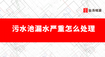 污水池漏水严重怎么处理（污水池渗漏处理）