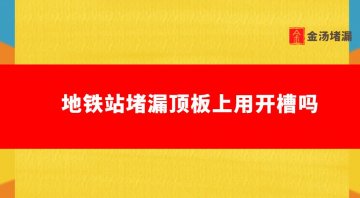 地铁站堵漏顶板上用开槽吗